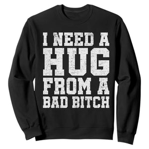 I Need A Hug From A Bad Btch Sweatshirt Funny Saying Quote TS10 Black Print Your Wear