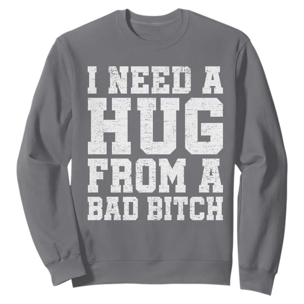 I Need A Hug From A Bad Btch Sweatshirt Funny Saying Quote TS10 Charcoal Print Your Wear