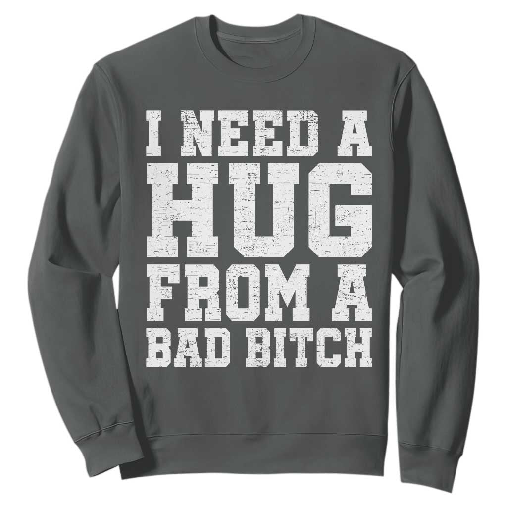 I Need A Hug From A Bad Btch Sweatshirt Funny Saying Quote TS10 Dark Heather Print Your Wear