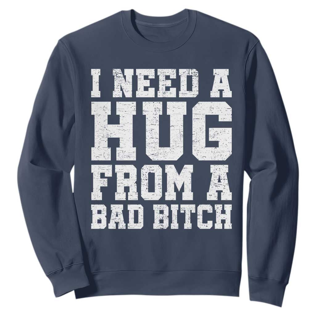 I Need A Hug From A Bad Btch Sweatshirt Funny Saying Quote TS10 Navy Print Your Wear