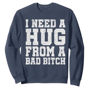 I Need A Hug From A Bad Btch Sweatshirt Funny Saying Quote TS10 Navy Print Your Wear