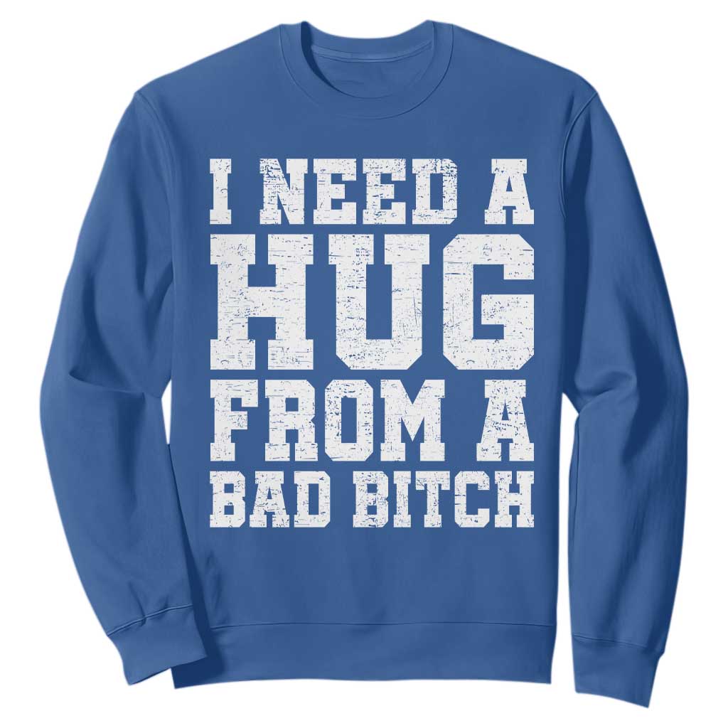 I Need A Hug From A Bad Btch Sweatshirt Funny Saying Quote TS10 Royal Blue Print Your Wear