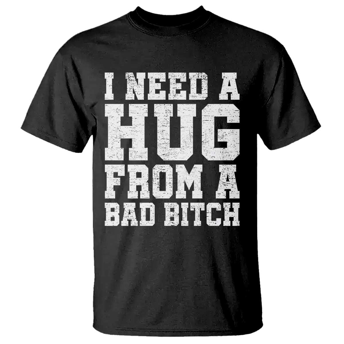 I Need A Hug From A Bad Btch T Shirt Funny Saying Quote TS10 Black Print Your Wear