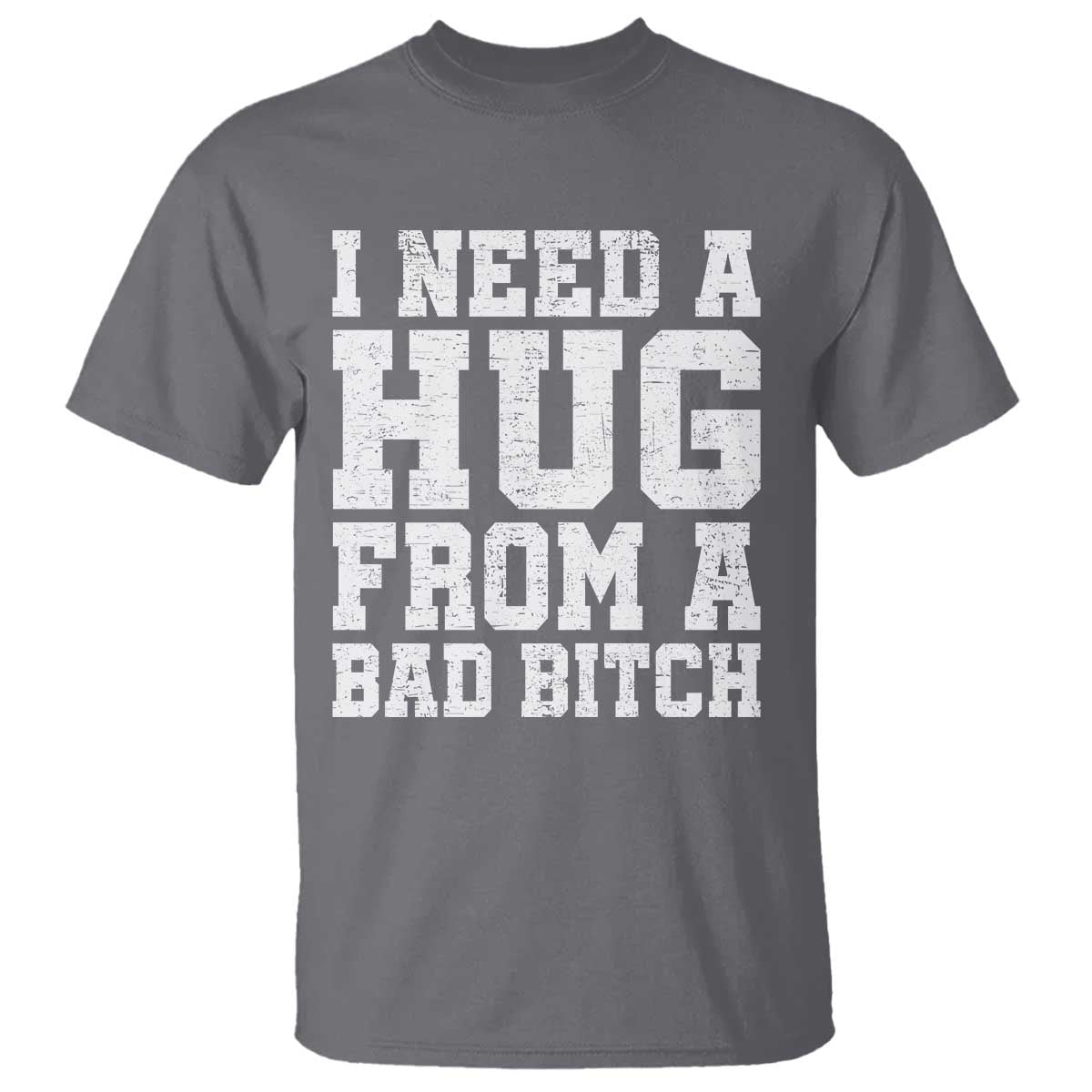 I Need A Hug From A Bad Btch T Shirt Funny Saying Quote TS10 Charcoal Print Your Wear