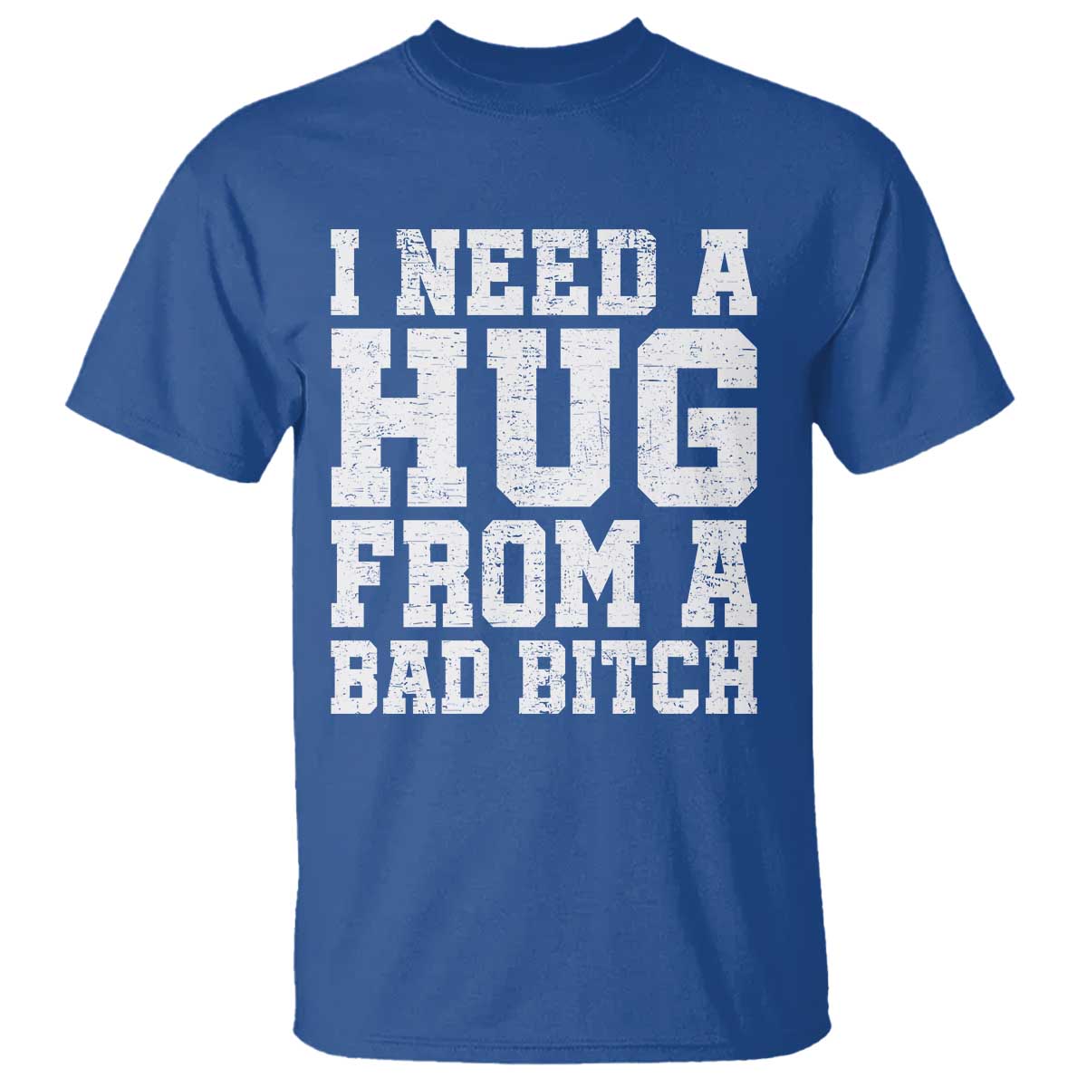 I Need A Hug From A Bad Btch T Shirt Funny Saying Quote TS10 Royal Blue Print Your Wear