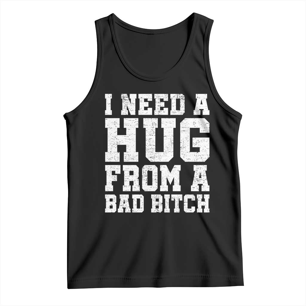I Need A Hug From A Bad Btch Tank Top Funny Saying Quote TS10 Black Print Your Wear