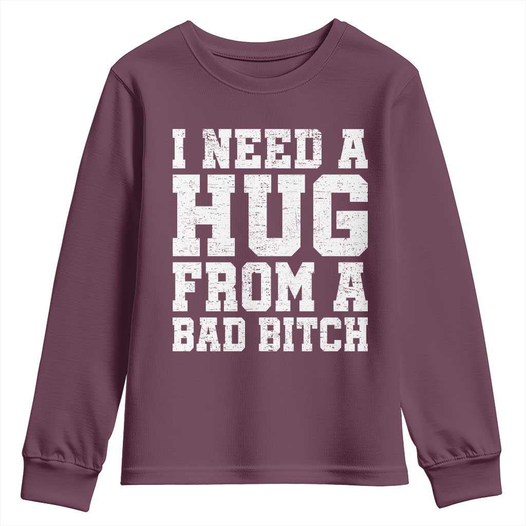 I Need A Hug From A Bad Btch Youth Sweatshirt Funny Saying Quote TS10 Maroon Print Your Wear