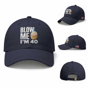 Funny 40th Birthday Baseball Cap Blow Me Im 40 Year Old Bday Gag Gift Saying TS10 Baseball Cap Universal Fit Navy Print Your Wear