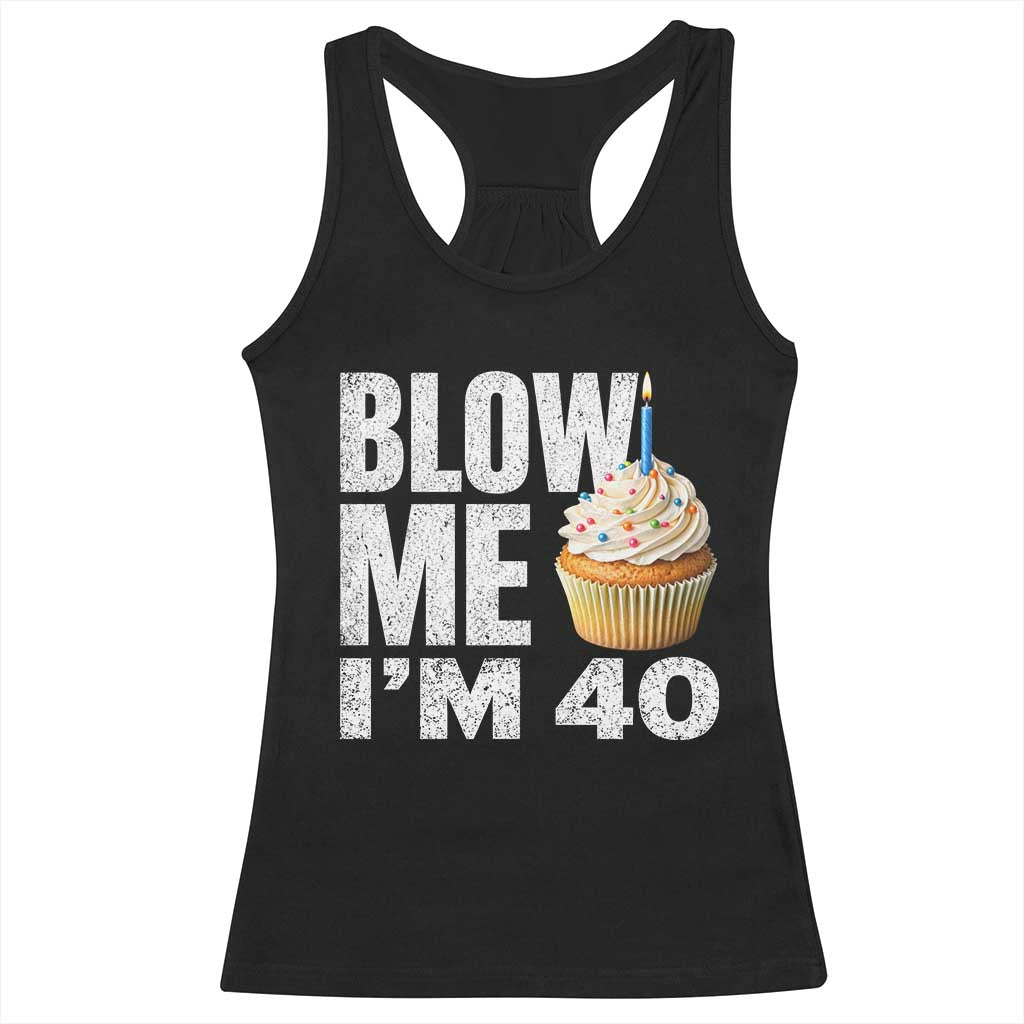 Funny 40th Birthday Racerback Tank Top Blow Me Im 40 Year Old Bday Gag Gift Saying TS10 Black Print Your Wear