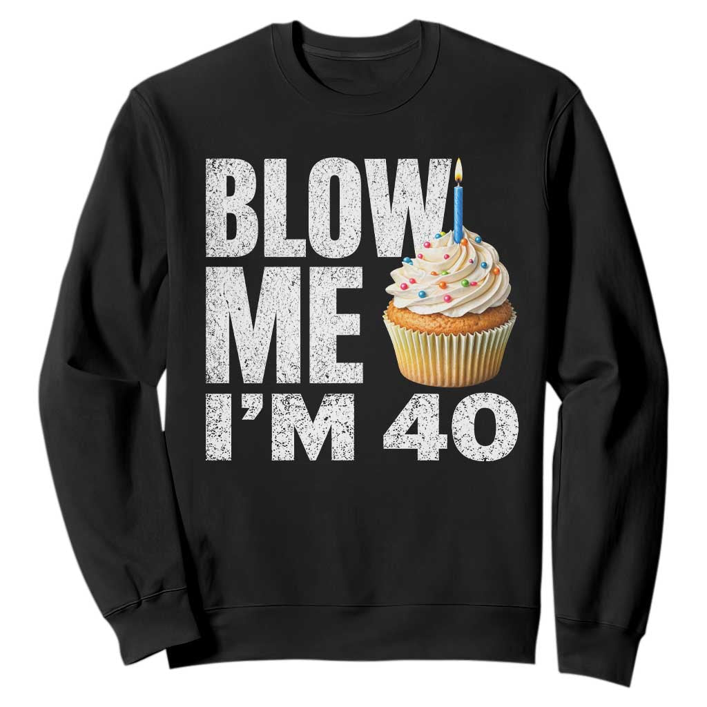 Funny 40th Birthday Sweatshirt Blow Me Im 40 Year Old Bday Gag Gift Saying TS10 Black Print Your Wear