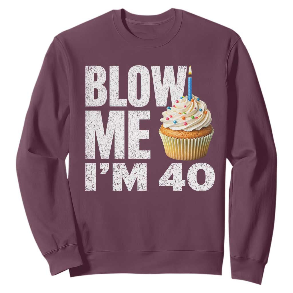 Funny 40th Birthday Sweatshirt Blow Me Im 40 Year Old Bday Gag Gift Saying TS10 Maroon Print Your Wear