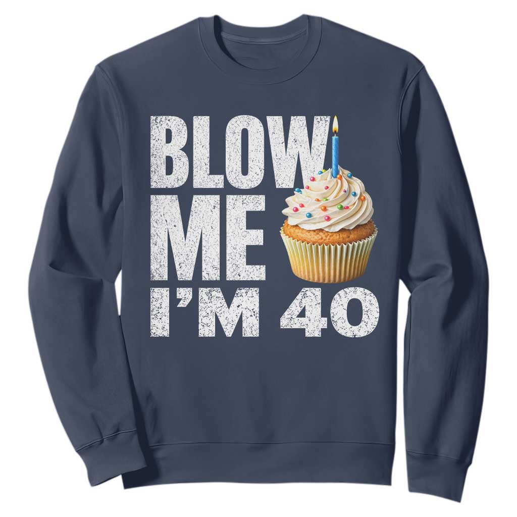 Funny 40th Birthday Sweatshirt Blow Me Im 40 Year Old Bday Gag Gift Saying TS10 Navy Print Your Wear