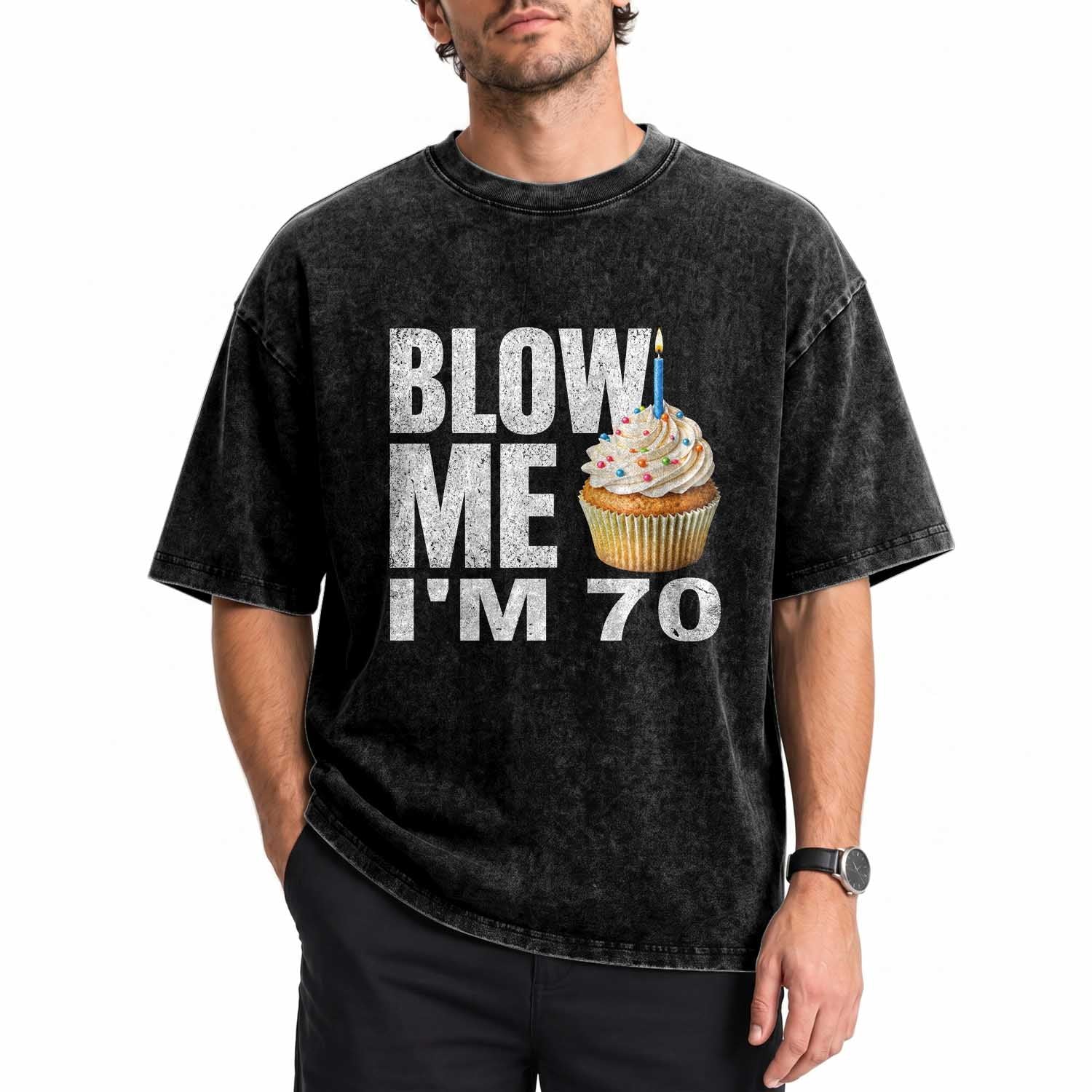 Funny 70th Birthday Washed Cotton T-Shirt Blow Me Im 70 Year Old Bday Gag Gift Saying