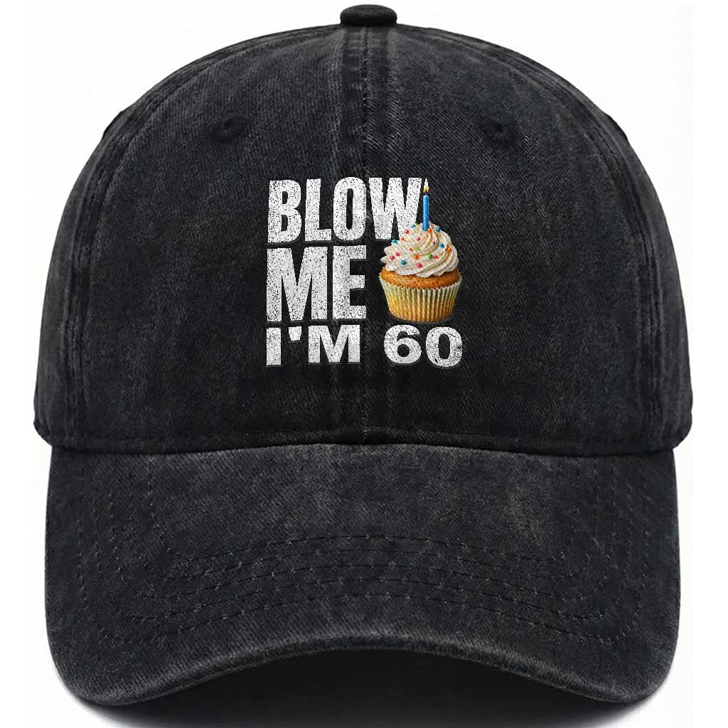 Funny 60th Birthday Washed Cotton Baseball Cap Blow Me Im 60 Year Old Bday Gag Gift Saying TS10 Print Your Wear