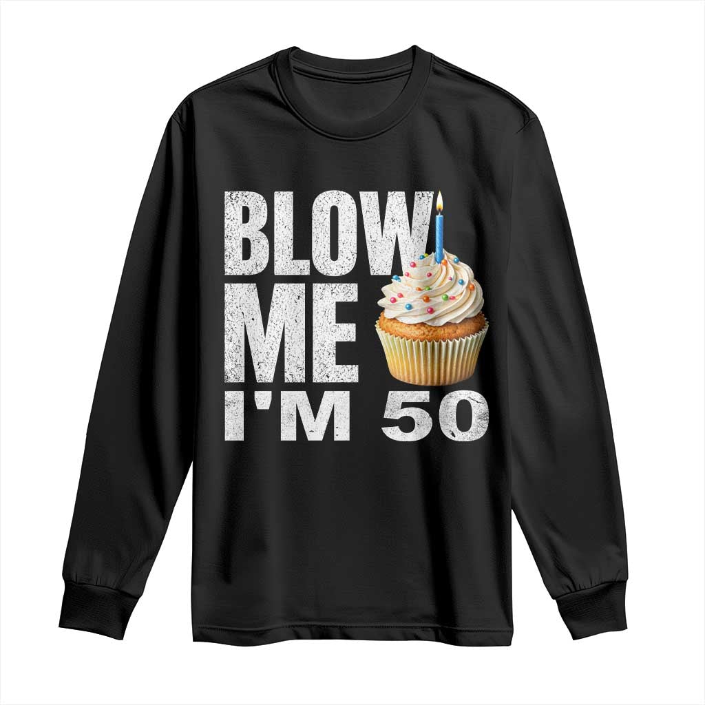 Funny 50th Birthday Long Sleeve Shirt Blow Me Im 50 Year Old Bday Gag Gift Saying TS10 Black Print Your Wear