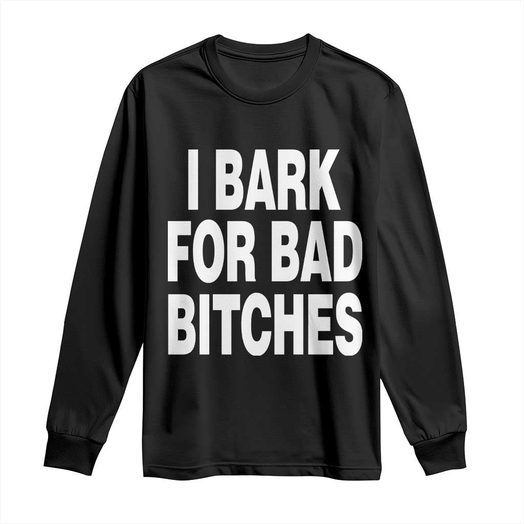 I Bark for Bad Btches Funny Unhinged Meme Long Sleeve Shirt Delulu Dog Boy Gen Z Simp Humor Sarcastic Gag Gift
