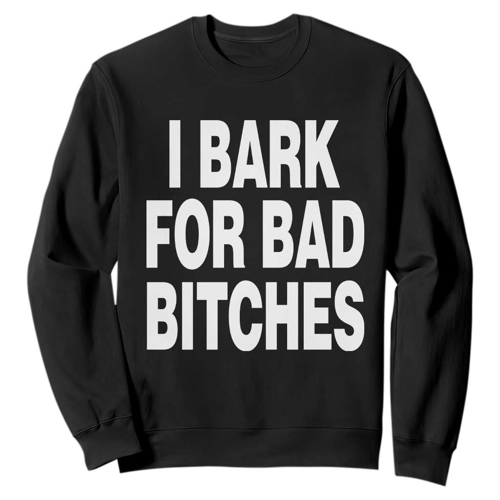 I Bark for Bad Btches Funny Unhinged Meme Sweatshirt Delulu Dog Boy Gen Z Simp Humor Sarcastic Gag Gift
