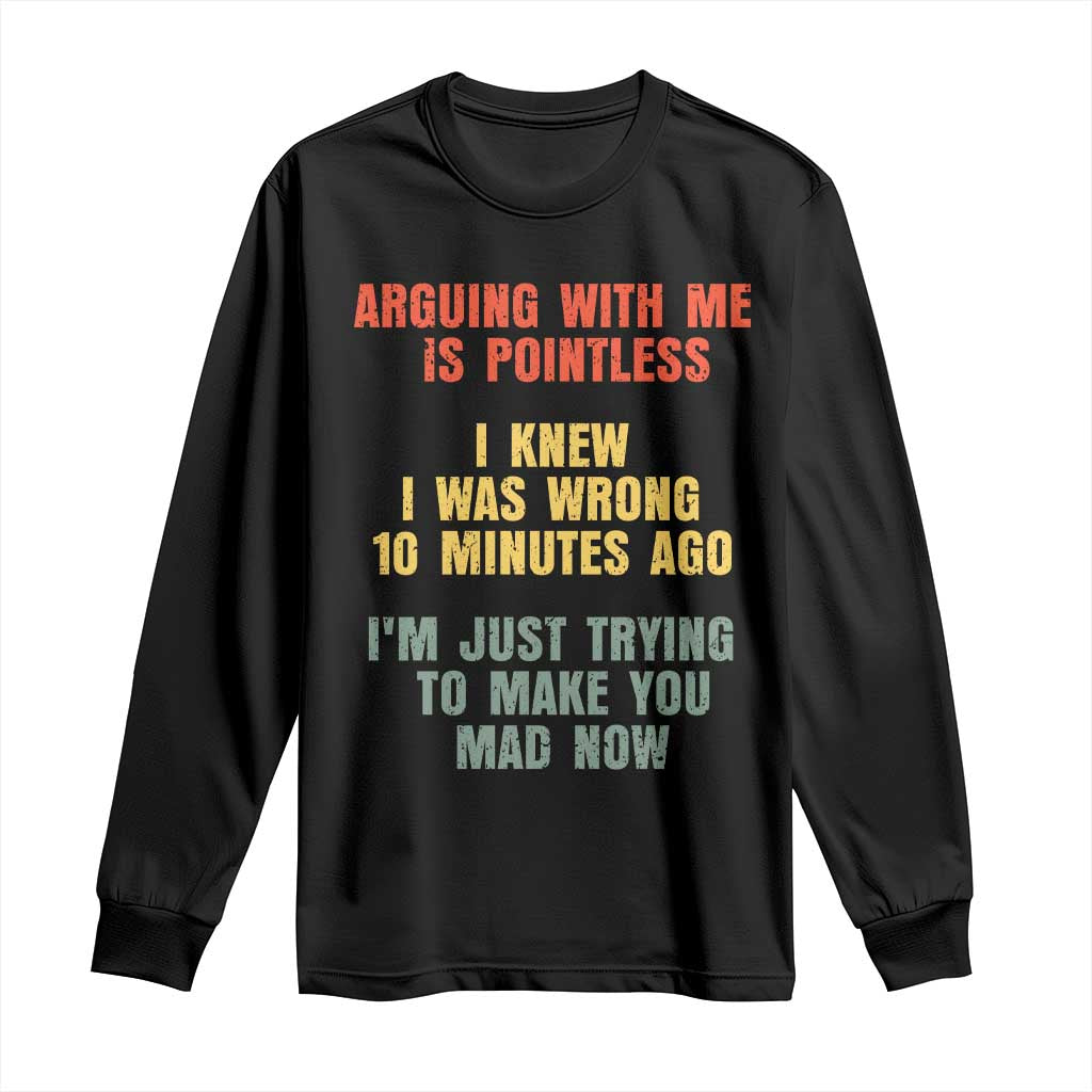 Arguing With Me Is Pointless Funny Saying Long Sleeve Shirt