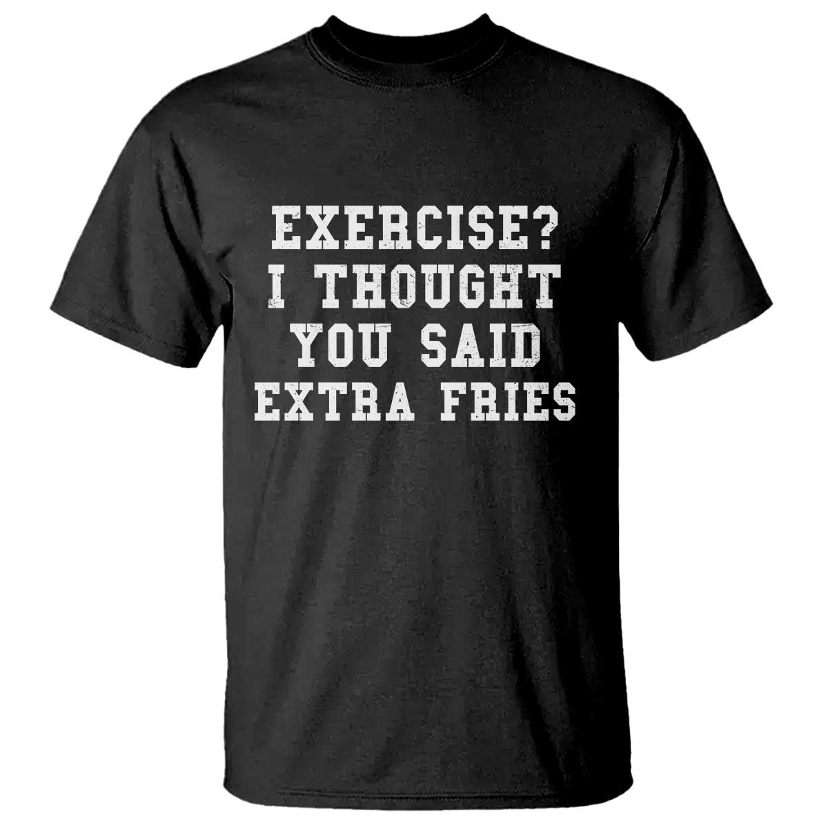 Exercise I Thought You Said Extra Fries Funny Food Gym Humor T Shirt Funny Fitness Bodybuilding Quote