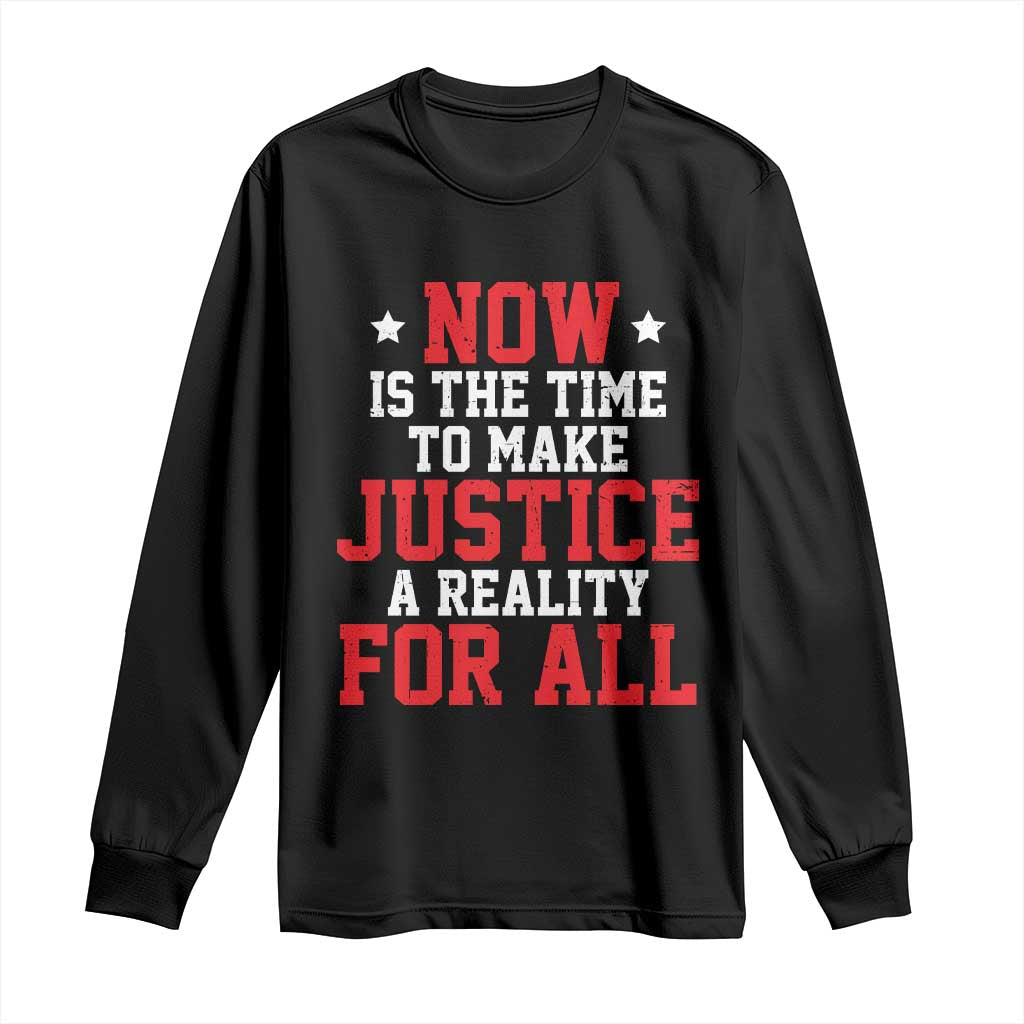 Martin Luther King Jr. Long Sleeve Shirt MLK Day Now Is The Time To Make Justice A Reality For All TS10 Black Print Your Wear