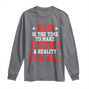 Martin Luther King Jr. Long Sleeve Shirt MLK Day Now Is The Time To Make Justice A Reality For All TS10 Charcoal Print Your Wear