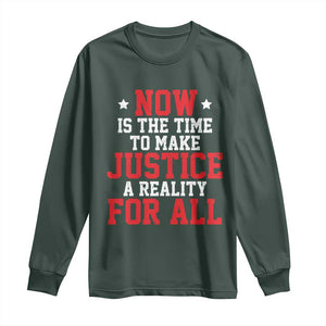 Martin Luther King Jr. Long Sleeve Shirt MLK Day Now Is The Time To Make Justice A Reality For All TS10 Dark Forest Green Print Your Wear