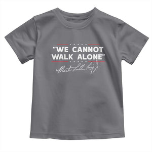 Martin Luther King Jr. Toddler T Shirt We Cannot Walk Alone MLK Day TS10 Charcoal Print Your Wear