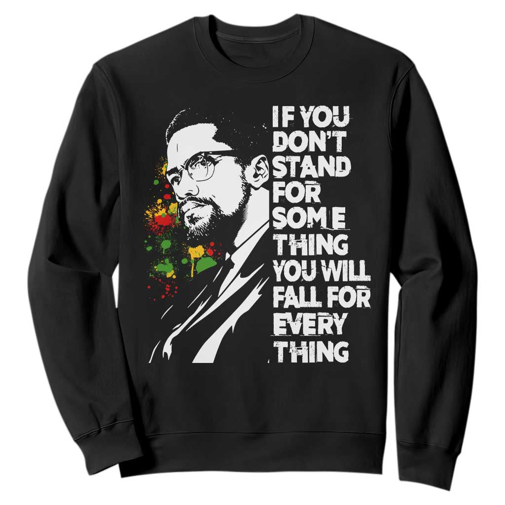 Malcolm X Inspirational Sweatshirt If You Dont Stand For Something You Will Fall For Anything TS10 Black Print Your Wear
