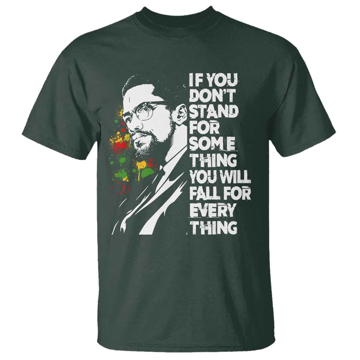 Malcolm X Inspirational T Shirt If You Dont Stand For Something You Will Fall For Anything TS10 Dark Forest Green Print Your Wear
