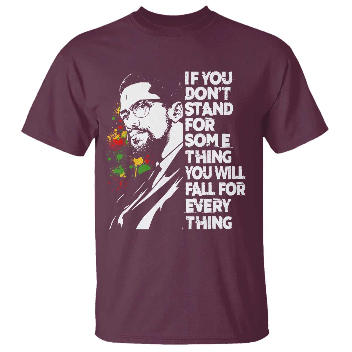 Malcolm X Inspirational T Shirt If You Dont Stand For Something You Will Fall For Anything TS10 Maroon Print Your Wear