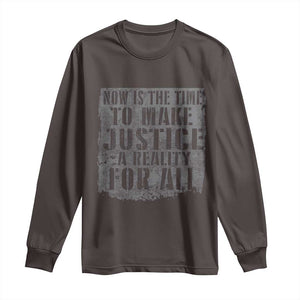 Martin Luther King Jr. Day Long Sleeve Shirt MLK Now Is The Time To Make Justice A Reality For All TS10 Dark Chocolate Print Your Wear