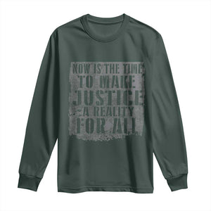 Martin Luther King Jr. Day Long Sleeve Shirt MLK Now Is The Time To Make Justice A Reality For All TS10 Dark Forest Green Print Your Wear