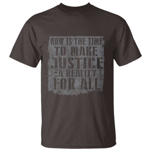 Martin Luther King Jr. Day T Shirt MLK Now Is The Time To Make Justice A Reality For All TS10 Dark Chocolate Print Your Wear