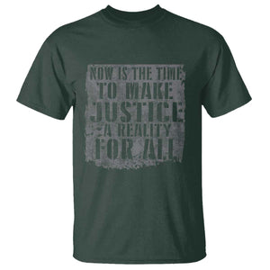 Martin Luther King Jr. Day T Shirt MLK Now Is The Time To Make Justice A Reality For All TS10 Dark Forest Green Print Your Wear