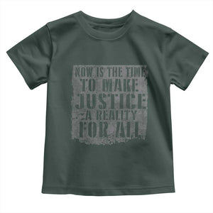 Martin Luther King Jr. Day Toddler T Shirt MLK Now Is The Time To Make Justice A Reality For All TS10 Dark Forest Green Print Your Wear