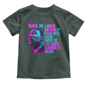 Martin Luther King Jr. Toddler T Shirt I Have Decided To Stick With Love MLK Day TS10 Dark Forest Green Print Your Wear