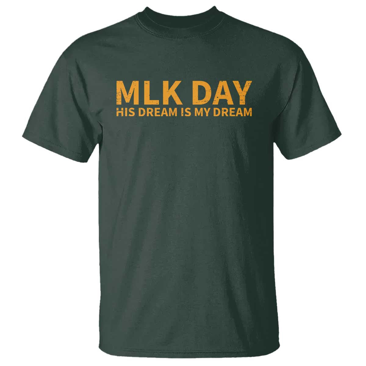 MLK Tribute T Shirt MLK Motivational His Dream Is My Dream TS10 Dark Forest Green Print Your Wear