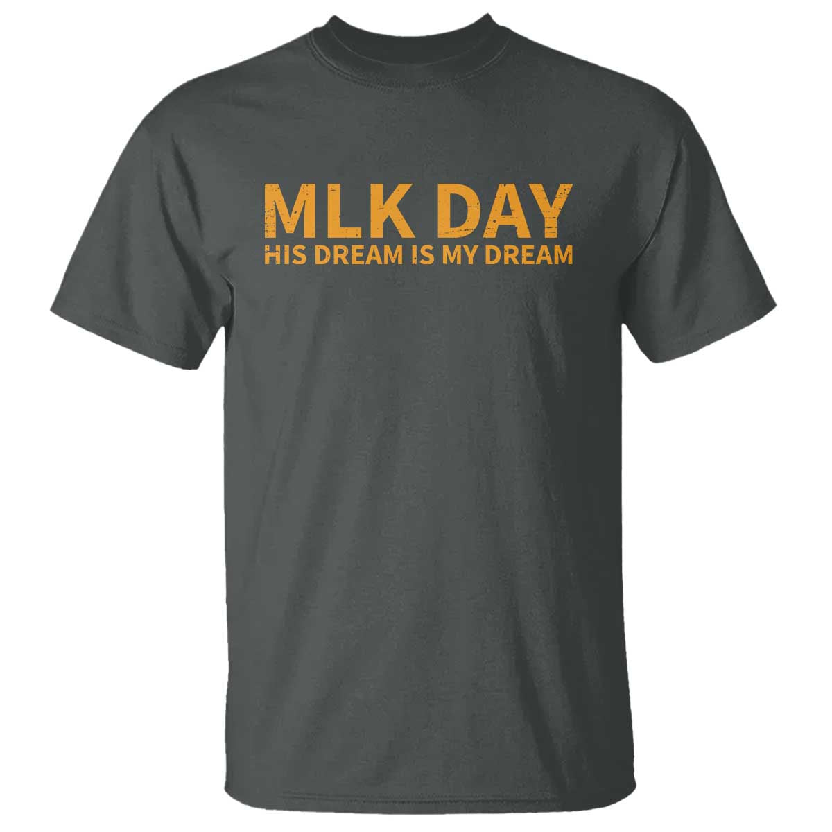 MLK Tribute T Shirt MLK Motivational His Dream Is My Dream TS10 Dark Heather Print Your Wear