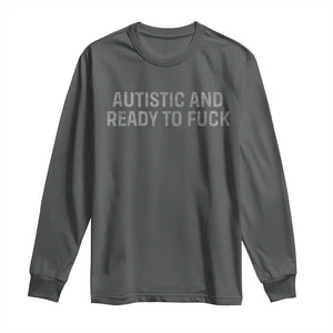 Funny Autism Autistic And Ready To Fuck Long Sleeve Shirt TS10 Dark Heather Print Your Wear