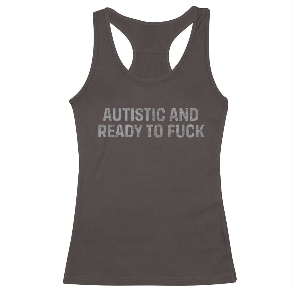 Funny Autism Autistic And Ready To Fuck Racerback Tank Top TS10 Dark Chocolate Print Your Wear
