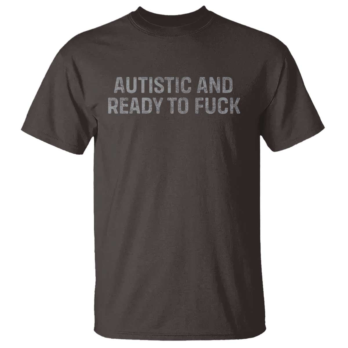 Funny Autism Autistic And Ready To Fuck T Shirt TS10 Dark Chocolate Print Your Wear