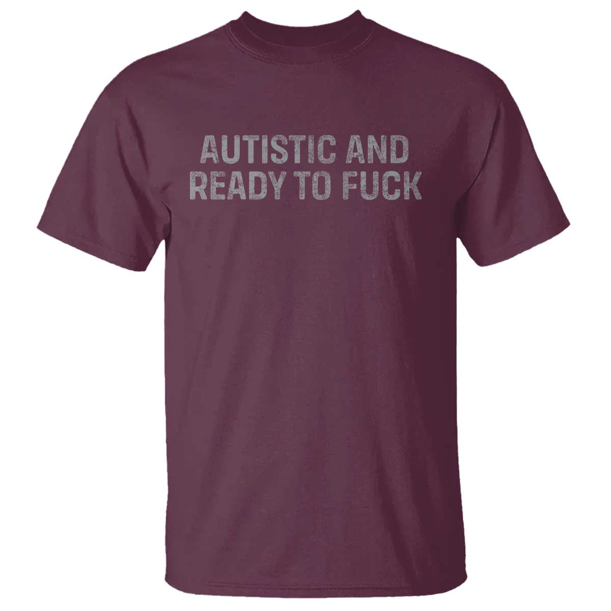 Funny Autism Autistic And Ready To Fuck T Shirt TS10 Maroon Print Your Wear