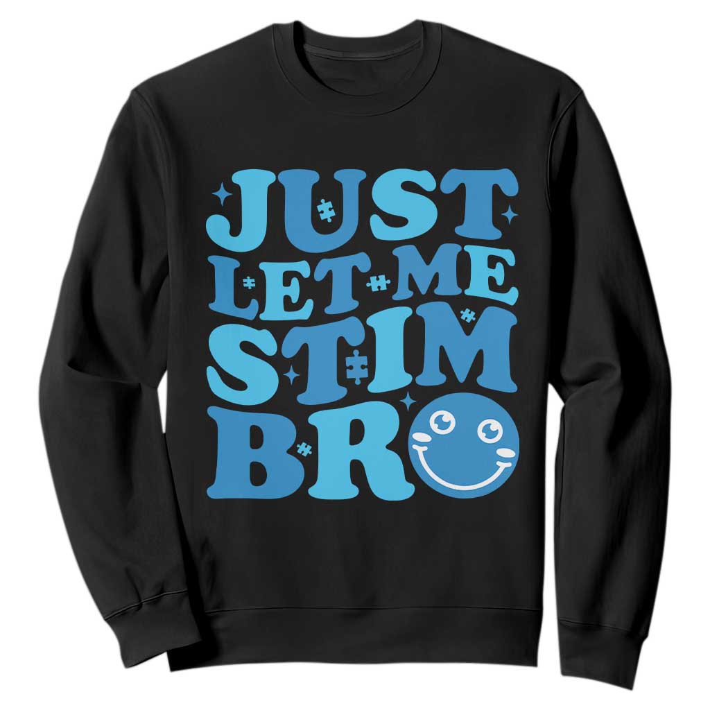 Autism Acceptance Sweatshirt Just Let Me Stim Bro ASD Special Education Teacher TS10 Black Print Your Wear