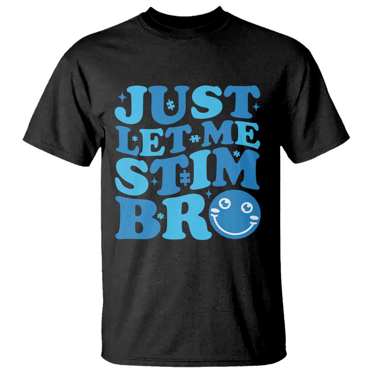 Autism Acceptance T Shirt Just Let Me Stim Bro ASD Special Education Teacher TS10 Black Print Your Wear