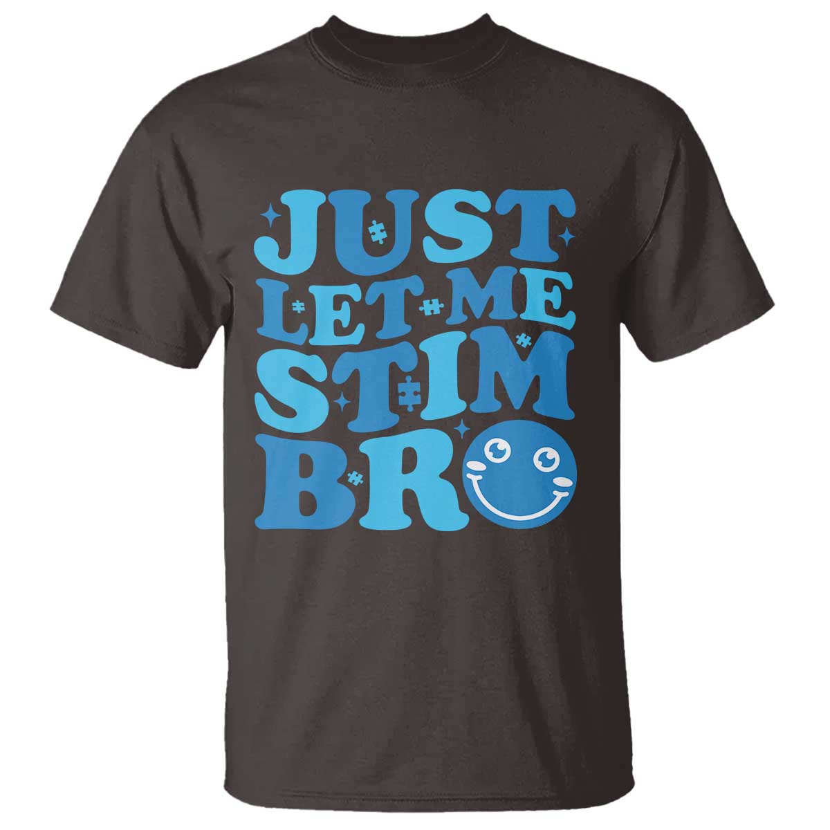 Autism Acceptance T Shirt Just Let Me Stim Bro ASD Special Education Teacher TS10 Dark Chocolate Print Your Wear