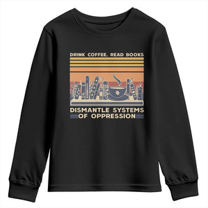 Drink Coffee Read Books Dismantle Systems Of Oppression Youth Sweatshirt TS10 Black Print Your Wear