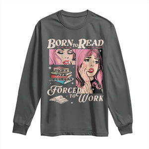 Born To Read Bookish Long Sleeve Shirt Funny Reader Book Addict TS10 Dark Heather Print Your Wear