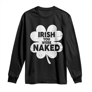 Funny St Patricks Day Long Sleeve Shirt Irish You Were Naked Vintage Clover Shamrock TS10 Black Print Your Wear