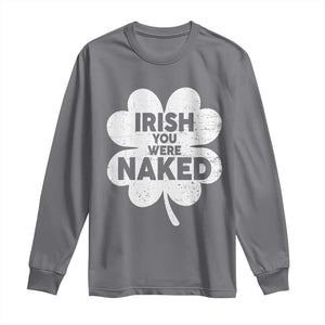 Funny St Patricks Day Long Sleeve Shirt Irish You Were Naked Vintage Clover Shamrock TS10 Charcoal Print Your Wear