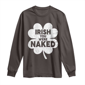 Funny St Patricks Day Long Sleeve Shirt Irish You Were Naked Vintage Clover Shamrock TS10 Dark Chocolate Print Your Wear